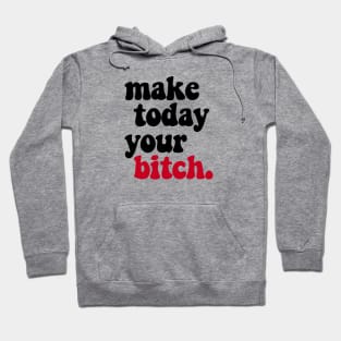 MAKE TODAY YOUR BITCH - 2.0 Hoodie